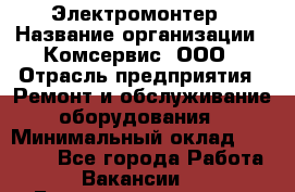 Электромонтер › Название организации ­ Комсервис, ООО › Отрасль предприятия ­ Ремонт и обслуживание оборудования › Минимальный оклад ­ 18 000 - Все города Работа » Вакансии   . Башкортостан респ.,Баймакский р-н